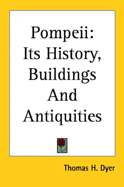Pompeii: Its History, Buildings And Antiquities by Thomas H. Dyer
