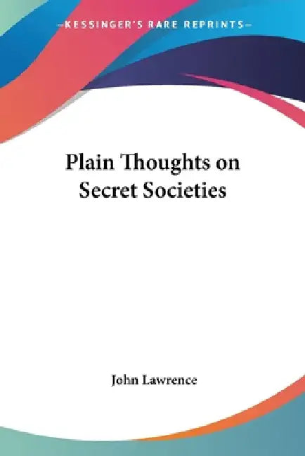 Plain Thoughts on Secret Societies by John Lawrence