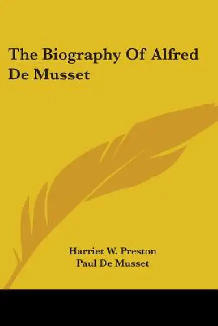 The Biography of Alfred de Musset by Harriet W. Preston, Paul De Musset