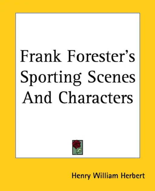 Frank Forester's Sporting Scenes And Characters by Henry William Herbert