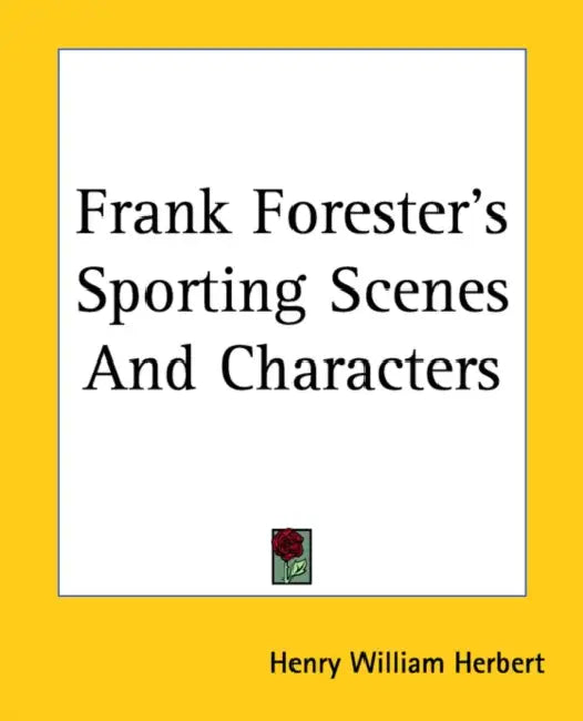 Frank Forester's Sporting Scenes And Characters by Henry William Herbert