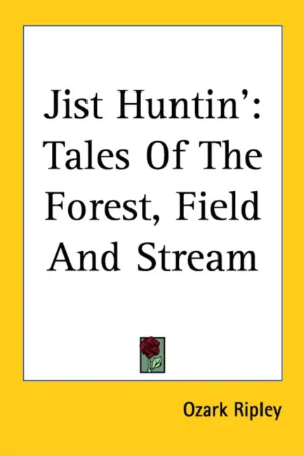 Jist Huntin': Tales Of The Forest, Field And Stream by Ozark Ripley