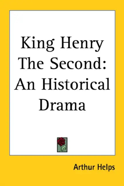 King Henry the Second: An Historical Drama by Arthur Helps