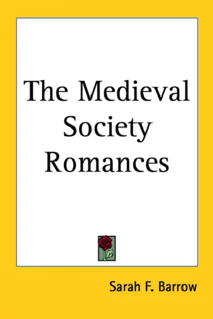 The Medieval Society Romances by Sarah F. Barrow