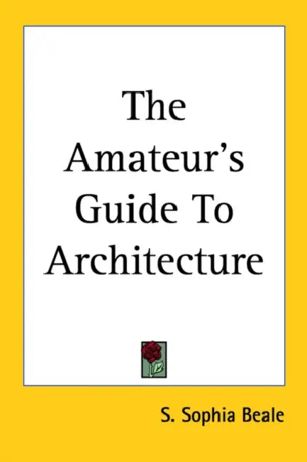The Amateur's Guide To Architecture by S. Sophia Beale
