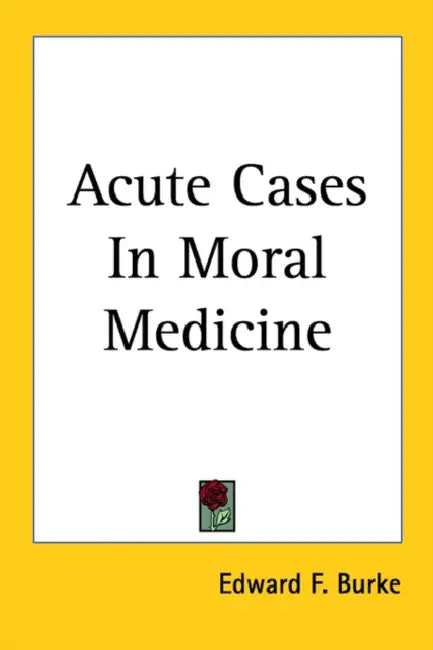 Acute Cases in Moral Medicine by Edward F. Burke