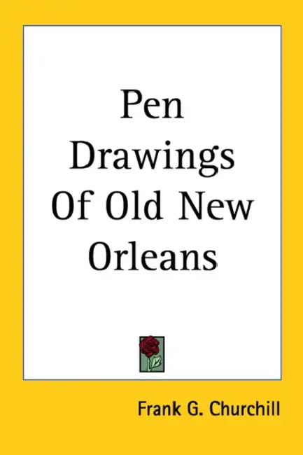 Pen Drawings Of Old New Orleans by Frank G. Churchill