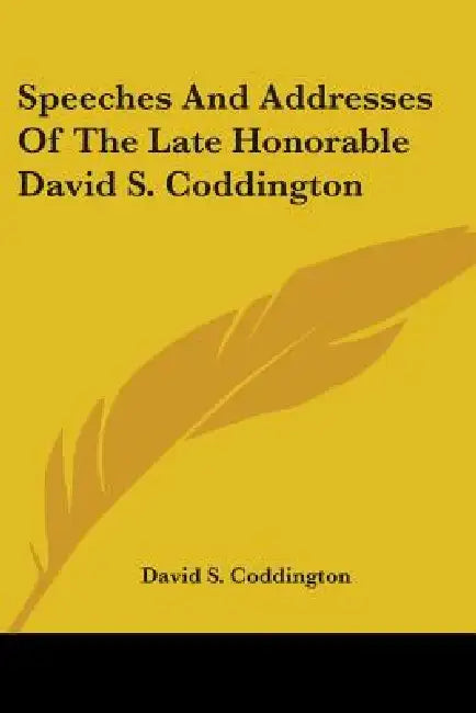 Speeches and Addresses of the Late Honorable David S. Coddington by David Smith Coddington