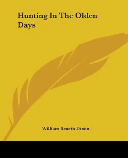 Hunting In The Olden Days by William Scarth Dixon