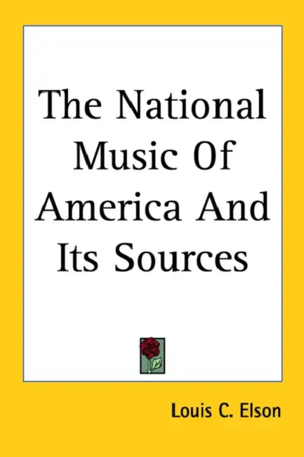 The National Music Of America And Its Sources by Louis C. Elson