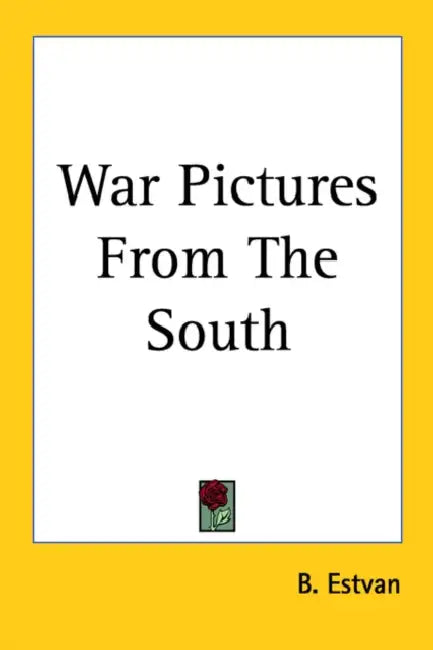 War Pictures From The South by B. Estvan