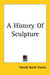 A History Of Sculpture by Harold North Fowler
