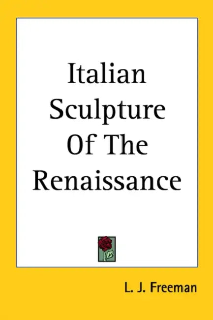 Italian Sculpture Of The Renaissance by L. J. Freeman