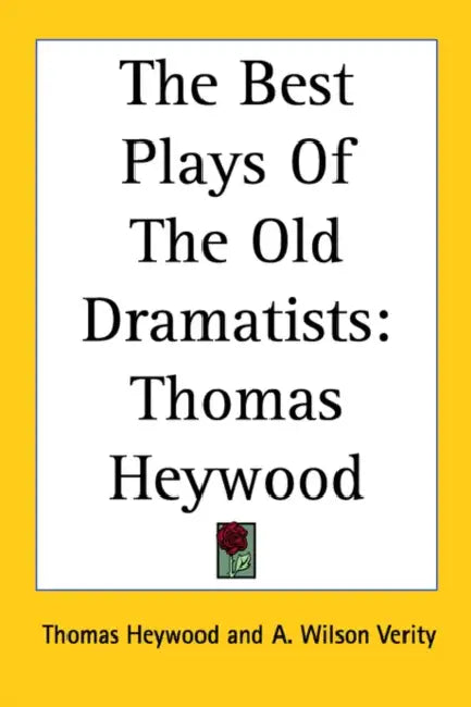 The Best Plays of the Old Dramatists: Thomas Heywood by Thomas Heywood, A. Wilson Verity