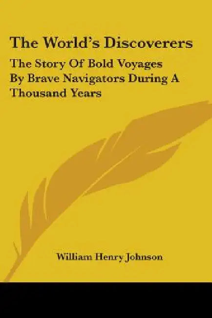 The World's Discoverers: The Story Of Bold Voyages By Brave Navigators During A Thousand Years by William Henry Johnson