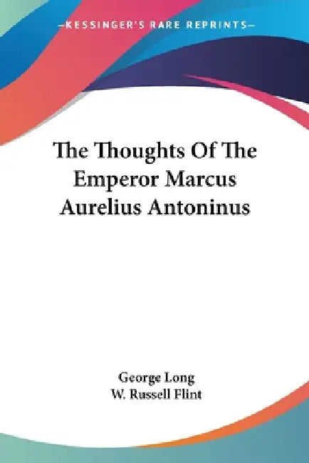 The Thoughts Of The Emperor Marcus Aurelius Antoninus by George Long, W. Russell Flint