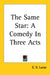 The Same Star: A Comedy in Three Acts by E. V. Lucas