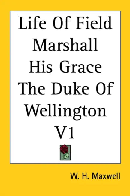 Life Of Field Marshall His Grace The Duke Of Wellington V1 by W. H. Maxwell
