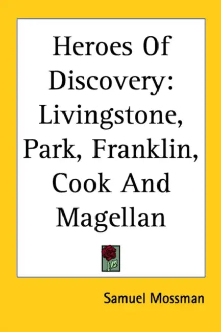 Heroes Of Discovery: Livingstone, Park, Franklin, Cook And Magellan by Samuel Mossman
