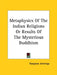 Metaphysics Of The Indian Religions Or Results Of The Mysterious Buddhism by Hargrave Jennings