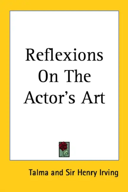 Reflexions on the Actor's Art by Talma, Henry Irving