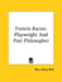 Francis Bacon: Playwright And Poet Philosopher by Henry Pott