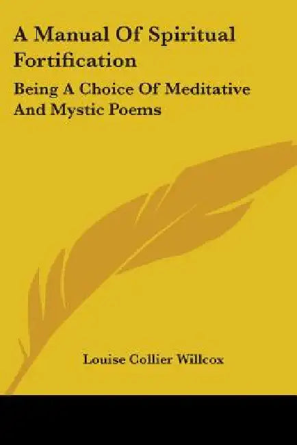 A Manual Of Spiritual Fortification: Being A Choice Of Meditative And Mystic Poems by Louise Collier Willcox