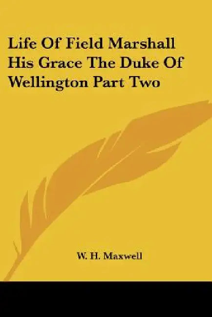 Life Of Field Marshall His Grace The Duke Of Wellington Part Two by W. H. Maxwell