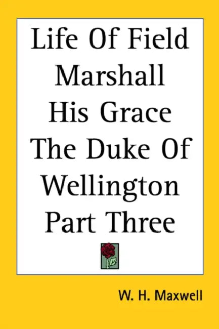 Life Of Field Marshall His Grace The Duke Of Wellington Part Three by W. H. Maxwell