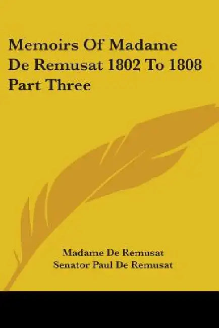 Memoirs Of Madame De Remusat 1802 To 1808 Part Three by Madame de Remusat, Senator Paul de Remusat