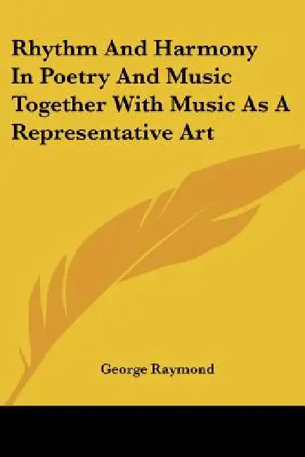 Rhythm And Harmony In Poetry And Music Together With Music As A Representative Art by George Raymond