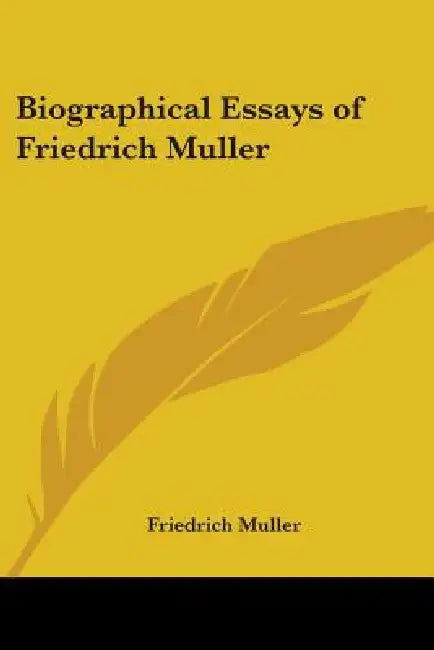 Biographical Essays of Friedrich Muller by Friedrich Muller