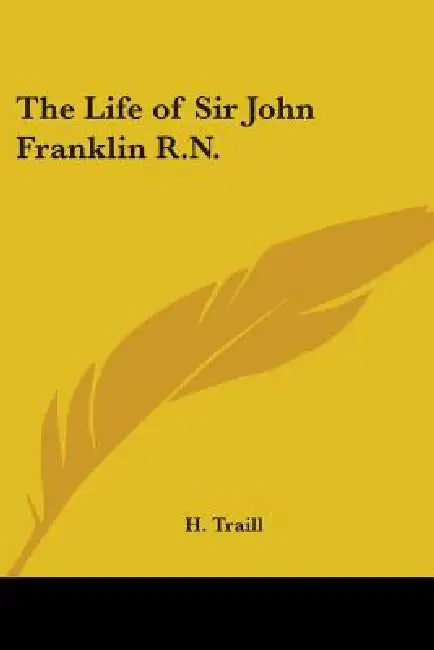 The Life of Sir John Franklin R.N. by H. Traill