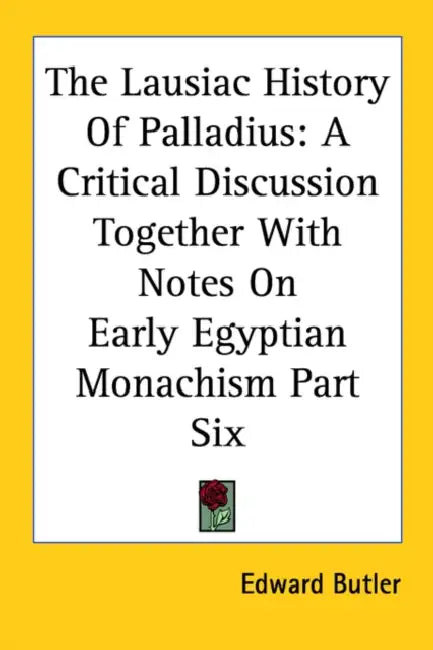 The Lausiac History Of Palladius: A Critical Discussion Together With Notes On Early Egyptian Monachism Part Six by Edward Butler