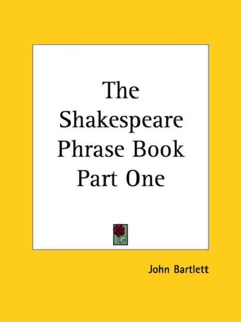 The Shakespeare Phrase Book Part One by John Bartlett