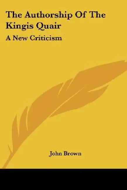 The Authorship Of The Kingis Quair: A New Criticism by John Brown