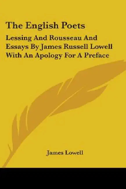 The English Poets: Lessing And Rousseau And Essays By James Russell Lowell With An Apology For A Preface by James Lowell