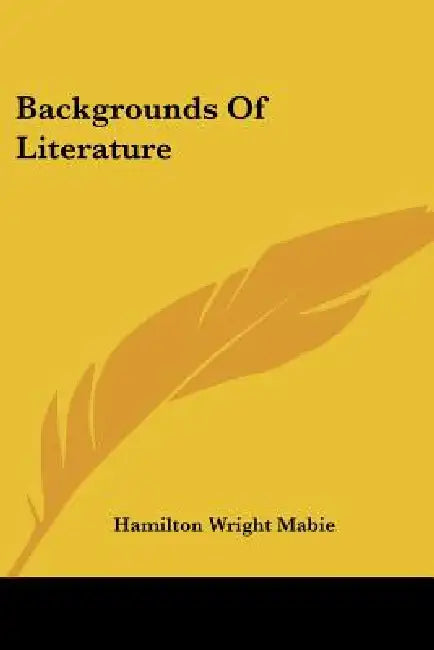 Backgrounds Of Literature by Hamilton Wright Mabie