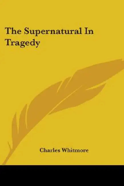 The Supernatural In Tragedy by Charles Whitmore