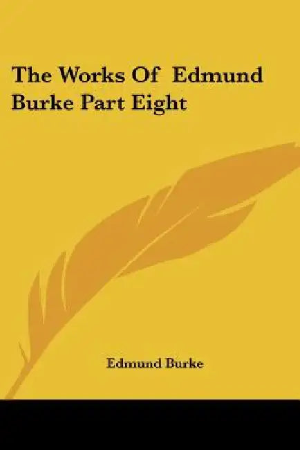 The Works of Edmund Burke Part Eight by III Burke Edmund