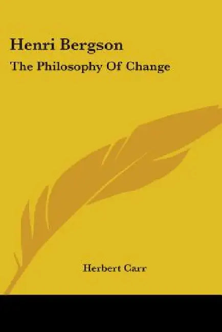 Henri Bergson: The Philosophy Of Change by Herbert Carr