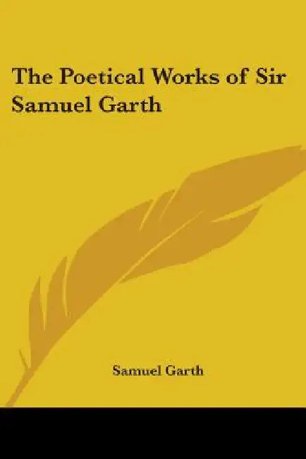 The Poetical Works of Sir Samuel Garth by Samuel Garth