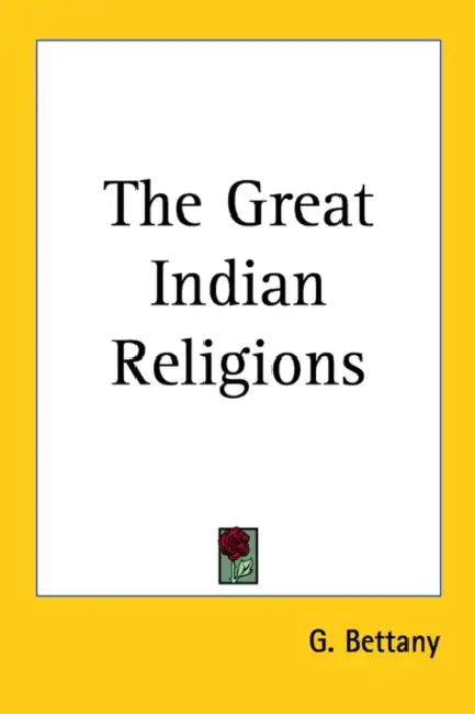 The Great Indian Religions by G. Bettany