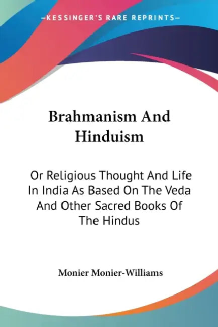 Brahmanism And Hinduism: Or Religious Thought And Life In India As Based On The Veda And Other Sacred Books Of The Hindus by Monier Monier-Williams