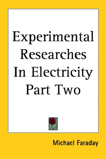 Experimental Researches In Electricity Part Two by Michael Faraday