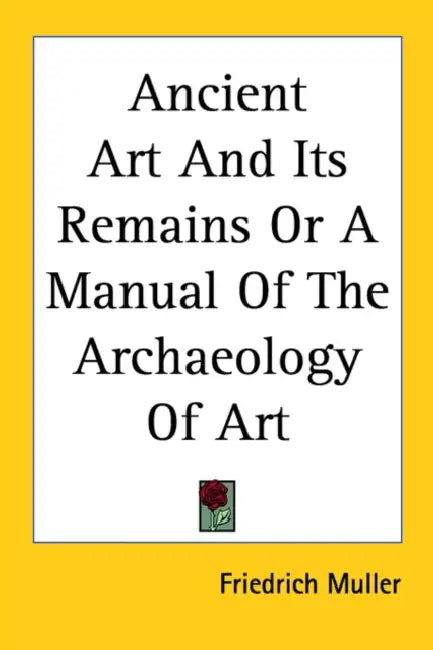 Ancient Art And Its Remains Or A Manual Of The Archaeology Of Art by Friedrich Muller