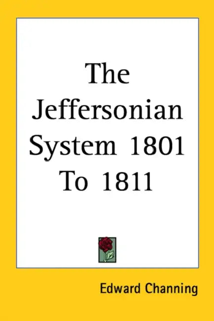 The Jeffersonian System 1801 To 1811 by Edward Channing