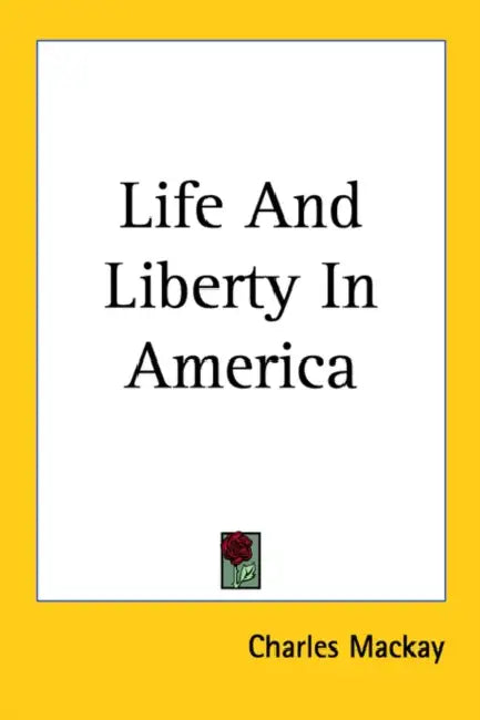 Life And Liberty In America by Charles MacKay
