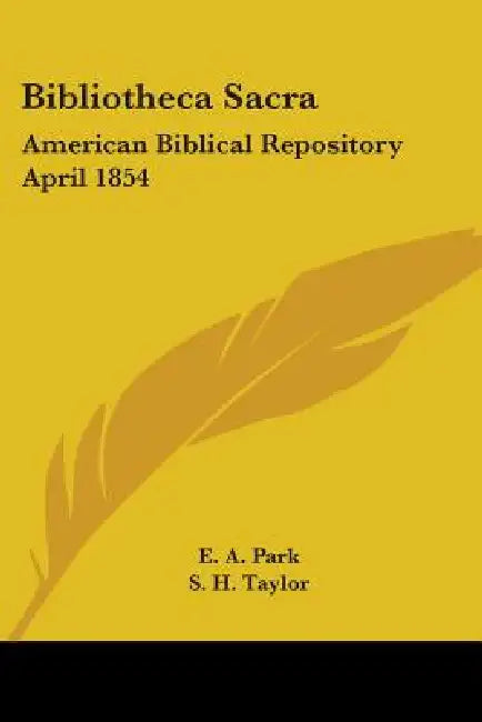Bibliotheca Sacra: American Biblical Repository April 1854 by E. A. Park, S. H. Taylor