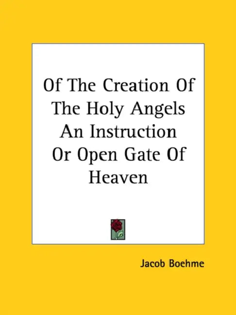 Of The Creation Of The Holy Angels An Instruction Or Open Gate Of Heaven by Jacob Boehme